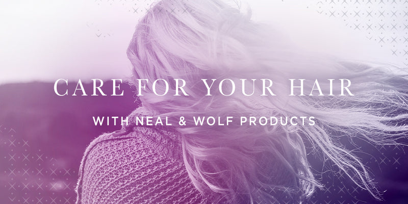 Care For Your Hair With Neal & Wolf Products